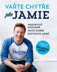 Jamie Oliver: Vařte chytře jako Jamie - Nakupujte rozumně, Jezte dobře, Plýtvejte méně