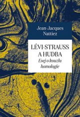 Jean-Jacques Nattiez: Lévi-Strauss a hudba - Esej o kouzlu homologie