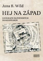 Jana B. Wild: Hej na západ - Geografie slovenských Shakespearov