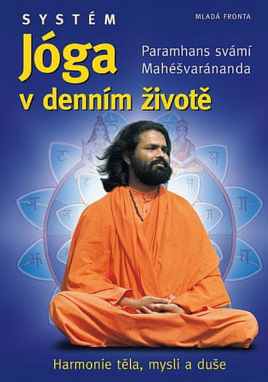 Paramhans svámí Mahéšvaránanda: Systém Jóga v denním životě - Harmonie těla, mysli a duše