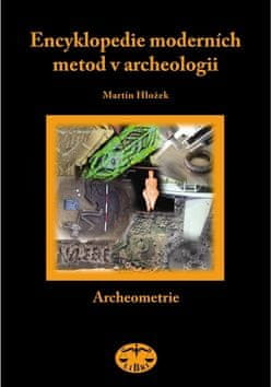 Martin Hložek: Encyklopedie moderních metod v archeologii - Slovník pro archeology I Archeometrie
