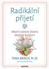 Tara Brach: Radikální přijetí - Přijetí vašeho života srdcem Buddhy