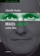 Zdeněk Hudec: Miklós Jancsó a jeho filmy - Dějiny, moc a prostor v historických filmech Miklóse Jancsóa (1963–1981)