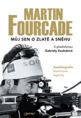 Martin Fourcade: Martin Fourcade Můj sen o zlatě a sněhu - Autobiografie biatlonové legendy