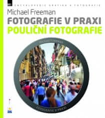 Michael Freeman: Fotografie v praxi: POULIČNÍ FOTOGRAFIE