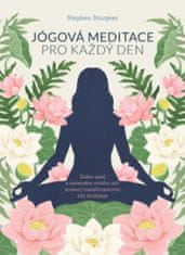 Stephen Sturgess: Jógová meditace pro každý den - Ztište mysl a nalezněte vnitřní mír pomocí transformativní síly krijájógy