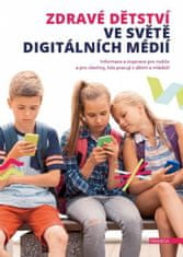 autorů kolektiv: Zdravé dětství ve světě digitálních médií - Informace a inspirace pro rodiče a pro všechny, kdo pracují s dětmi a mládeží