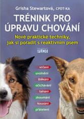 Grisha Stewartová: Trénink pro úpravu chování - Nové praktické techniky, jak si poradit s reaktivním psem