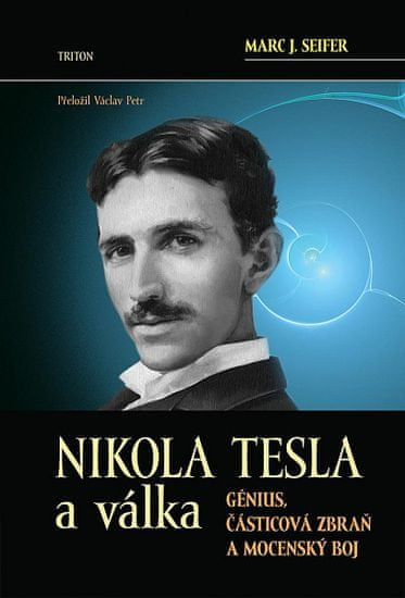 Marc J. Seifer: Nikola Tesla a válka - Génius, částicová zbraň a mocenský boj