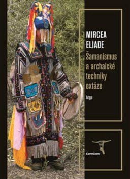 Mircea Eliade: Šamanismus a archaické techniky extáze