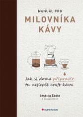 Jessica Easto: Manuál pro milovníka kávy - Jak si doma připravit tu nejlepší craft kávu