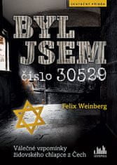 Felix Weinberg: Byl jsem číslo 30529 - Válečné vzpomínky židovského chlapce z Čech