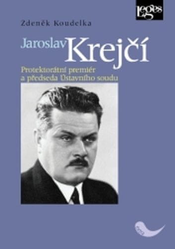 Zdeněk Koudelka: Jaroslav Krejčí - Protektorátní premiér a předseda ústavního soudu