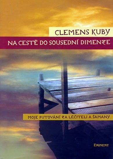 Clemens Kuby: Na cestě do sousední dimenze - Moje putování za léčiteli a šamany