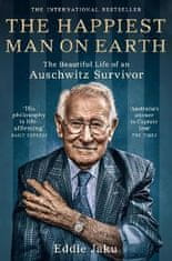 Eddie Jaku: The Happiest Man on Earth : The Beautiful Life of an Auschwitz Survivor