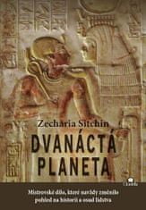 Zecharia Sitchin: Dvanáctá planeta - Mistrovské dílo, které navždy změnilo pohled na historii a osud lidstva