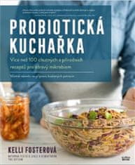 Kelli Fosterová: Probiotická kuchařka - Více než 100 chutných a přírodních receptů pro zdravý mikrobiom
