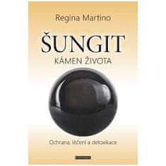Regina Martino: Šungit Kámen života - Ochrana, léčení a detoxikace