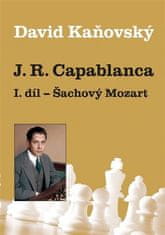 David Kaňovský: J. R. Capablanca: Šachový Mozart - 1.díl
