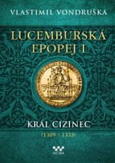 Vlastimil Vondruška: Lucemburská epopej I - Král cizinec (1309-1333)