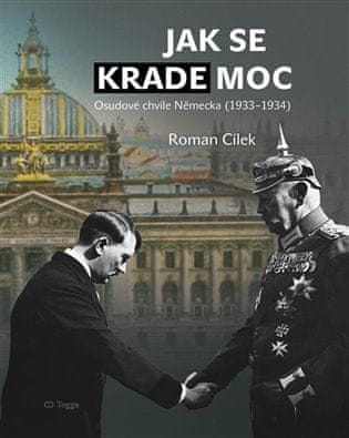 Roman Cílek: Jak se krade moc - Osudové chvíle Německa (1933-1934)
