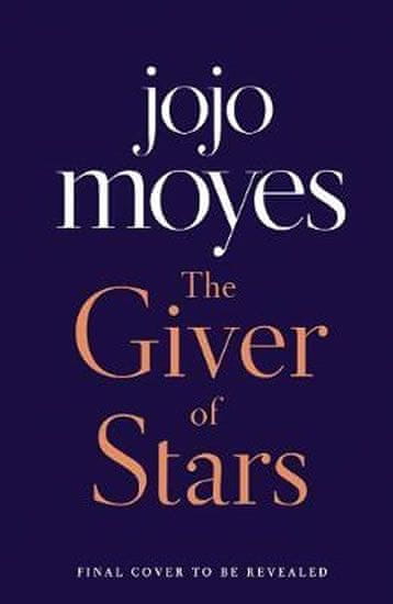 Jojo Moyesová: The Giver of Stars : Fall in love with the enchanting Sunday Times bestseller from the author of Me Before You