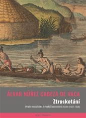 Álvar Núnéz Cabeza de Vaca: Ztroskotání - Příběh trosečníka z pobřeží Mexického zálivu (1527–1536)