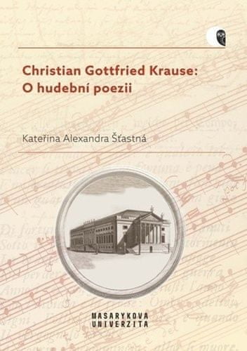 Kateřina Alexandra Šťastná: Christian Gottfried Krause - O hudební poezii - komentovaný překlad